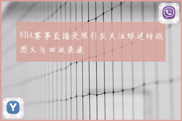 NBA赛事直播受限引发关注球迷转战图文与回放渠道