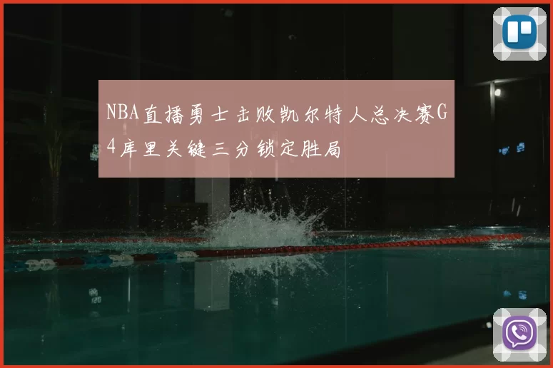 NBA直播勇士击败凯尔特人总决赛G4库里关键三分锁定胜局