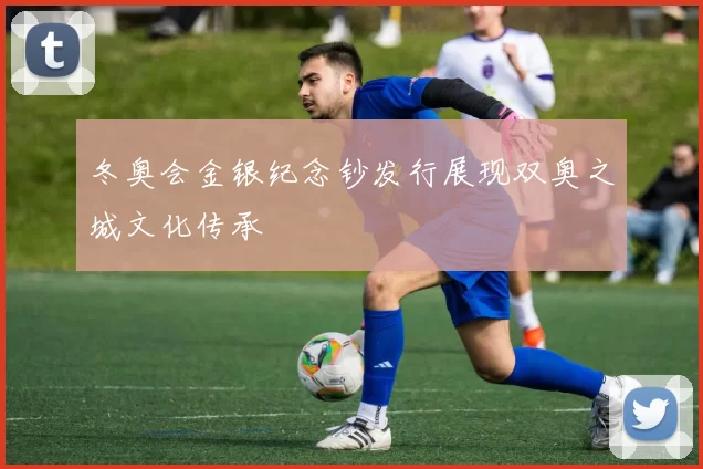 冬奥会金银纪念钞发行展现双奥之城文化传承