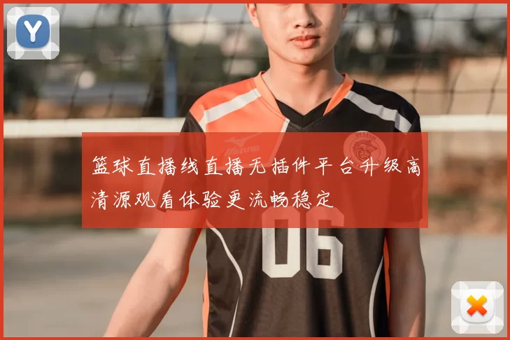 篮球直播线直播无插件平台升级高清源观看体验更流畅稳定