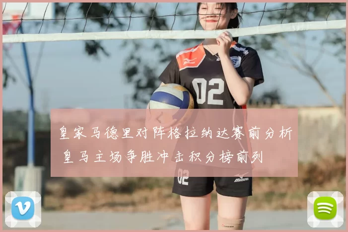 皇家马德里对阵格拉纳达赛前分析 皇马主场争胜冲击积分榜前列