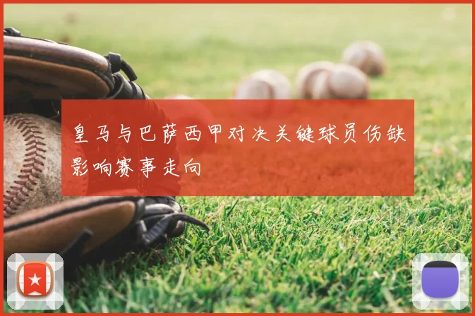 皇马与巴萨西甲对决关键球员伤缺影响赛事走向