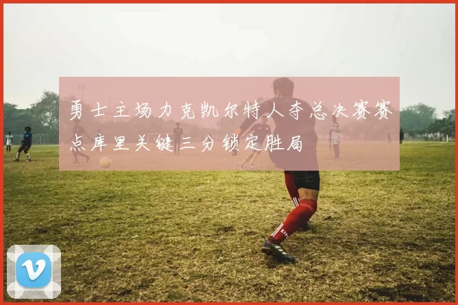 勇士主场力克凯尔特人夺总决赛赛点库里关键三分锁定胜局