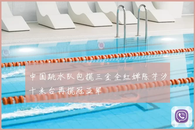 中国跳水队包揽三金全红婵陈芋汐十米台再揽冠亚军